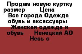 Продам новую куртку.размер 9XL › Цена ­ 1 500 - Все города Одежда, обувь и аксессуары » Женская одежда и обувь   . Ненецкий АО,Несь с.